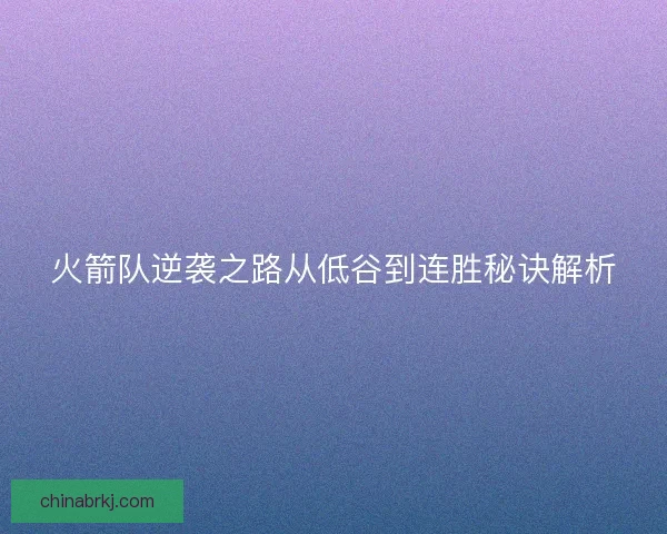 火箭队逆袭之路从低谷到连胜秘诀解析